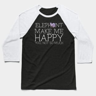 Elephant make me happy you not so much Baseball T-Shirt